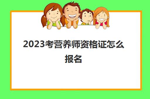 2023考营养师资格证怎么报名(2023营养师最新报考条件)