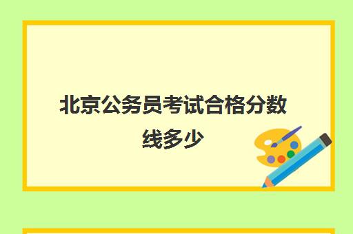 北京公务员考试合格分数线多少(北京公务员及格线)