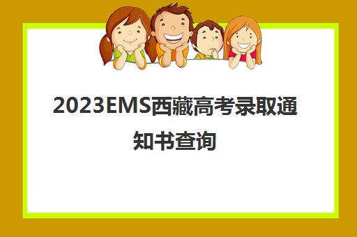2023EMS西藏高考录取通知书查询