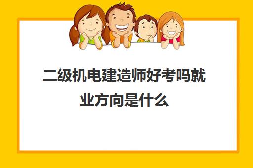 二级机电建造师好考吗就业方向是什么