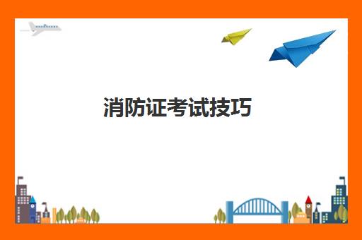 消防证考试技巧 考消防证学历要求