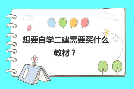 想要自学二建需要买什么教材？(自学二建要准备多久)