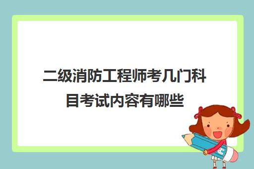 二级消防工程师考几门科目考试内容有哪些