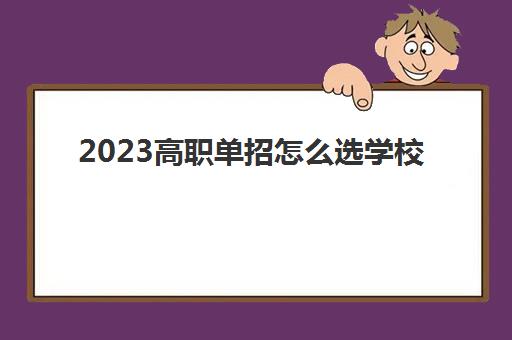 2023高职单招怎么选学校(2023高职单招系统)