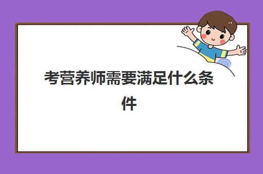 考营养师需要满足什么条件 公共营养师证被国家认可吗