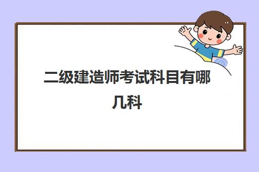 二级建造师考试科目有哪几科 2023二级建造师考试科目