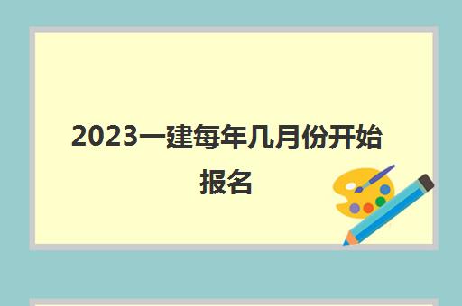 2023一建每年几月份开始报名(考一建需要满足哪些条件)