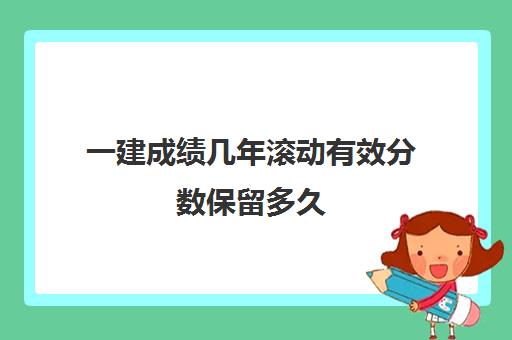 一建成绩几年滚动有效分数保留多久