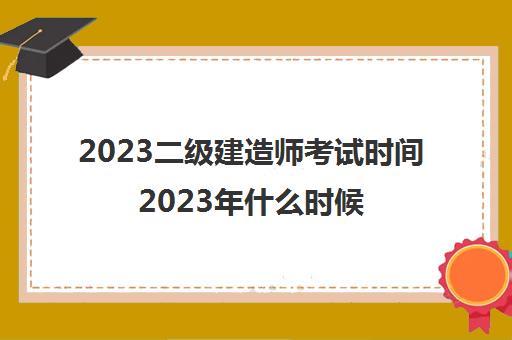 2023二级建造师考试时间2023年什么时候报名