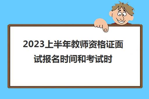 2023上半年教师资格证面试报名时间和考试时间 教师资格证面试需要带什么