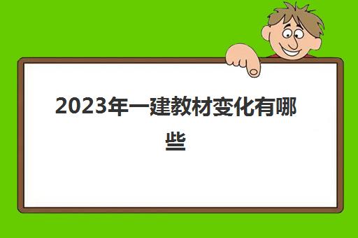 2023年一建教材变化有哪些 陕西2023年一建报考条件