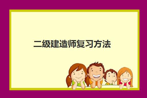 二级建造师复习方法 二级建造师考试科目