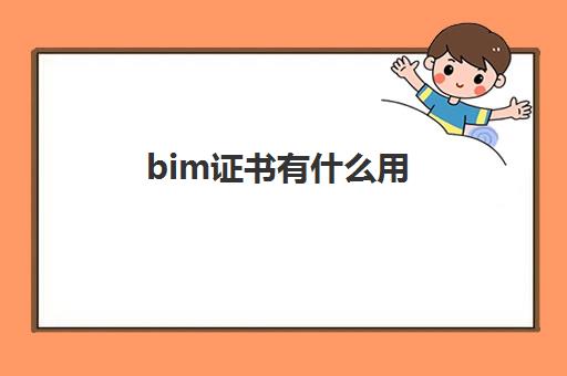 bim证书有什么用 bim技能等级考试报考条件
