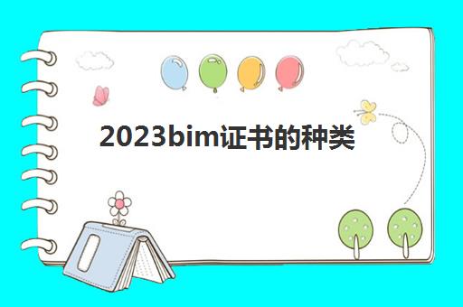 2023bim证书的种类(Bim的用处有哪些)