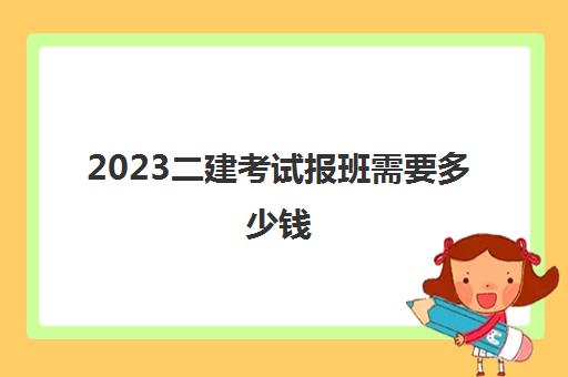 2023二建考试报班需要多少钱(四川二建培训机构推荐)