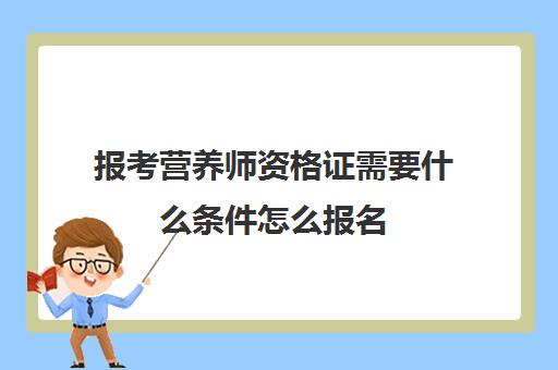 报考营养师资格证需要什么条件怎么报名