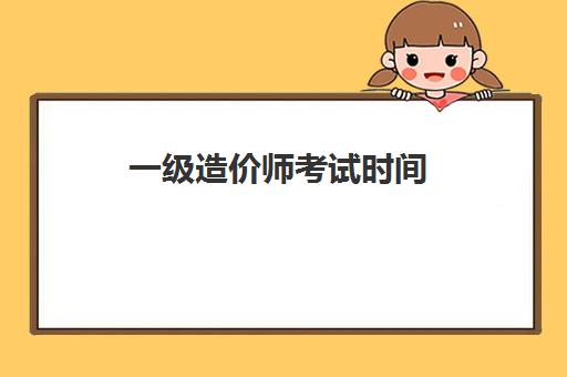 一级造价师考试时间 2023一级造价师报考的具体要求