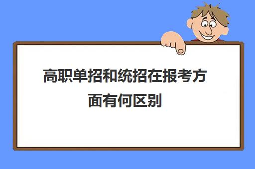 高职单招和统招在报考方面有何区别(高职单招和统招学生在一起上课吗)