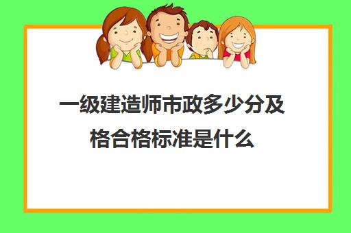 一级建造师市政多少分及格合格标准是什么