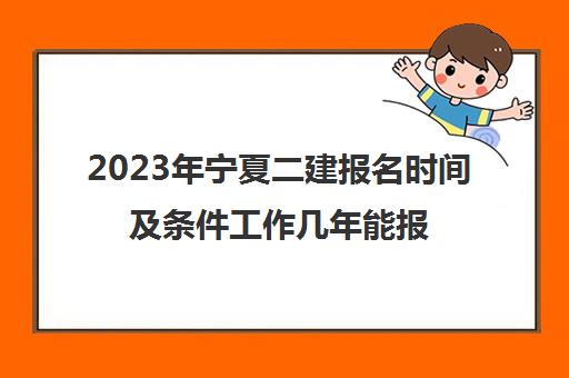 2023年宁夏二建报名时间及条件工作几年能报名