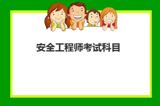 安全工程师考试科目,2023安全工程师报考条件