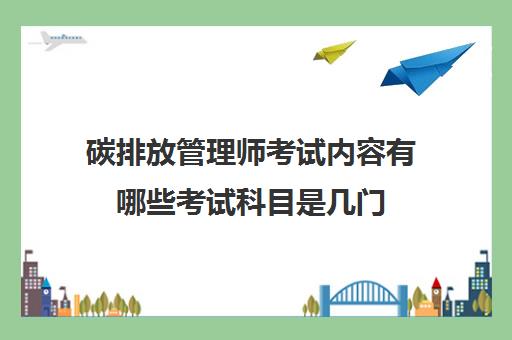 碳排放管理师考试内容有哪些考试科目是几门