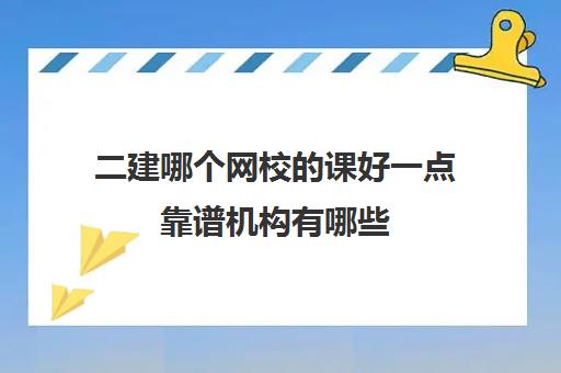 二建哪个网校的课好一点靠谱机构有哪些