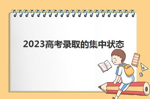 2023高考录取的集中状态(2021高考录取状态查询时间表)