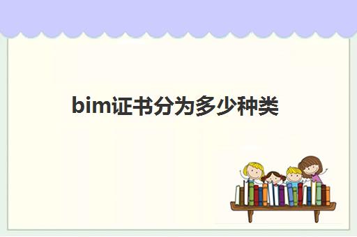 bim证书分为多少种类 bim证书有用吗