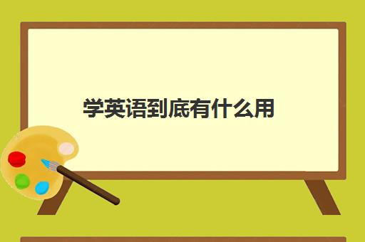 学英语到底有什么用(学英语有个屁用)