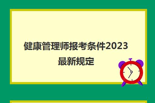 健康管理师报考条件2023最新规定 2023年健康管理师报考条件