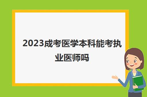 2023成考医学本科能考执业医师吗(执业医师资格证报考条件)