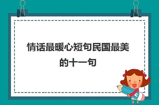 情话最暖心短句民国最美的十一句(民国情话简短)