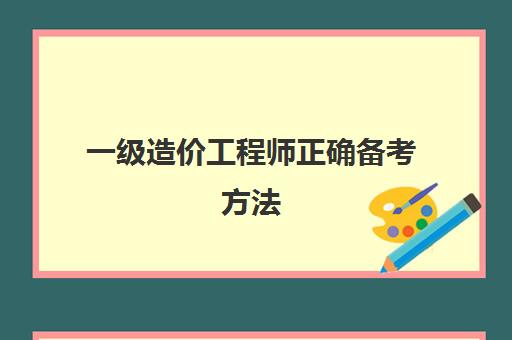 一级造价工程师正确备考方法 一级造价师考试难吗