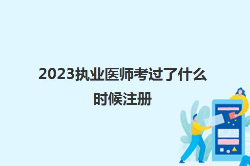 2023执业医师考过了什么时候注册(2023国家实践技能考试基地名单)