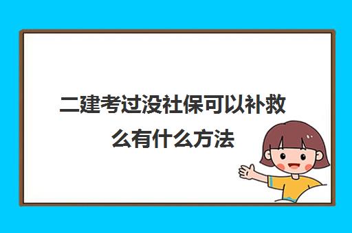 二建考过没社保可以补救么有什么方法