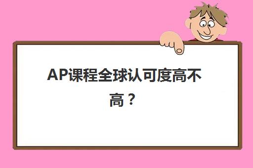 AP课程全球认可度高不高？(ap课程全称是什么)