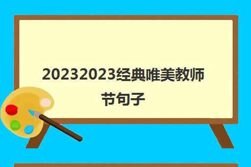 20232023经典唯美教师节句子(经典教师节句子)