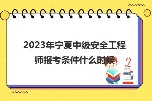 2023年宁夏中级安全工程师报考条件什么时候报名