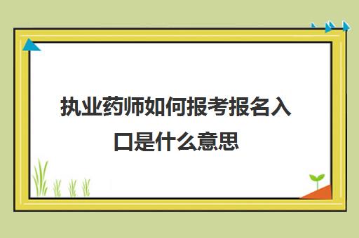 执业药师如何报考报名入口是什么意思