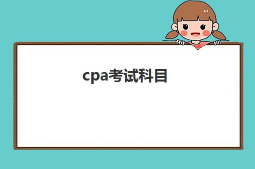 cpa考试科目(cpa考试科目可以分开考吗)
