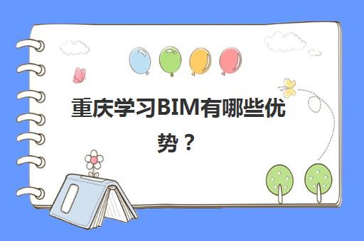 重庆学习BIM有哪些优势？(重庆bim收费标准)