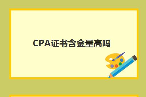 CPA证书含金量高吗(cpa一共几门几年考完)