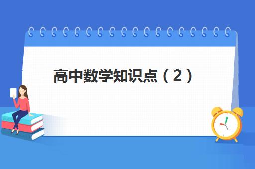 高中数学知识点（2）(高中数学知识点2022年)