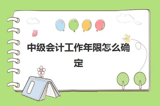 中级会计工作年限怎么确定(中级随便找个公司盖章可以考吗)