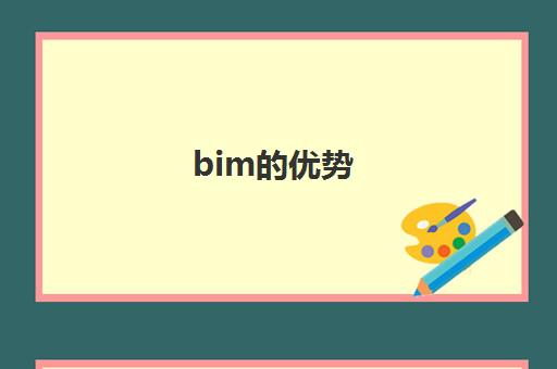 bim的优势(BIM的优势是什么)