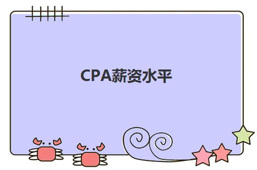 CPA薪资水平(cpa工薪)
