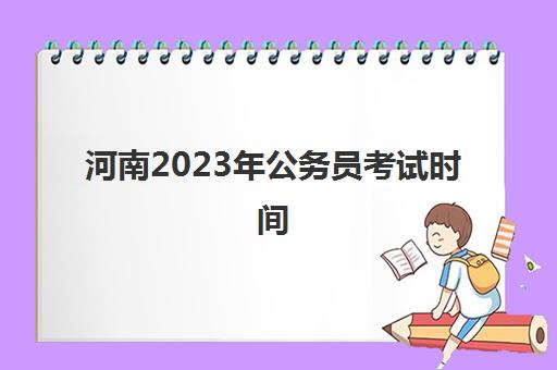 河南2023年公务员考试时间(河南2023年公务员考试时间是多少)