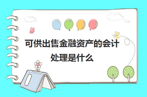 可供出售金融资产的会计处理是什么(可供出售金融资产怎么做账)