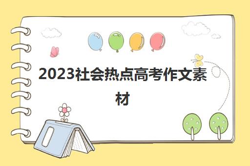 2023社会热点高考作文素材(2021高考热点作文素材社会热点话题)